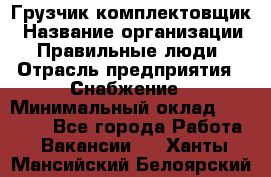 Грузчик-комплектовщик › Название организации ­ Правильные люди › Отрасль предприятия ­ Снабжение › Минимальный оклад ­ 24 000 - Все города Работа » Вакансии   . Ханты-Мансийский,Белоярский г.